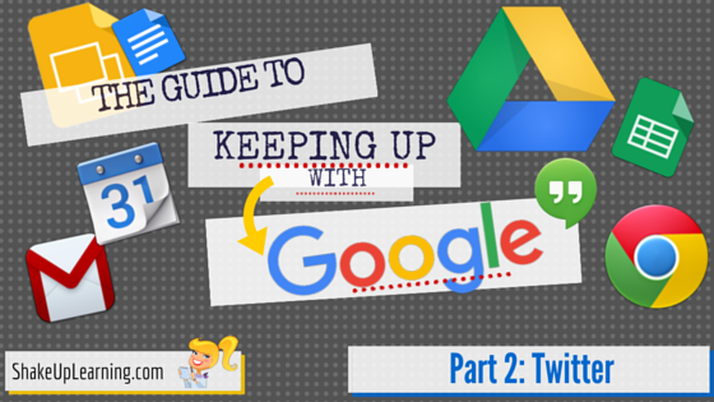 The Guide to Keeping Up with Google - Part 2: Twitter from ShakeUpLearning.com | #gafe #googleedu #gafechat #edtech
