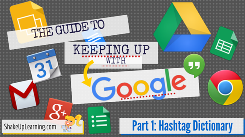 The Guide to Keeping Up with Google - Part 1: The Google Hashtag Dictionary from ShakeUpLearning.com | #gafe #googleedu #gafechat #edtech