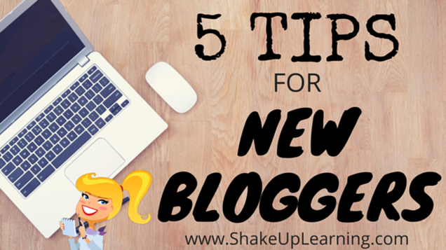 5 Tips for New Bloggers | www.shakeuplearning.com | #blogging #edtech #edchat